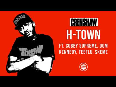 H-Town ft. Cobby Supreme, Dom Kennedy, Teeflu, Skeme - Nipsey Hussle (Crenshaw Mixtape)