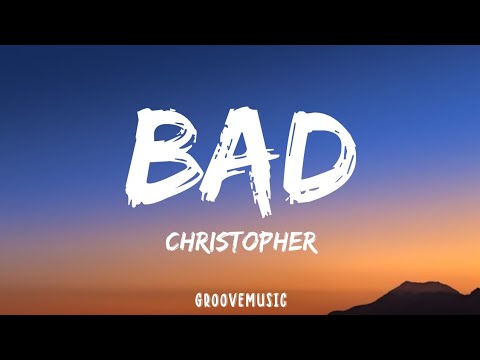 Christopher - Bad (Lyrics)